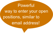 Powerful way to enter your open positions, similar to email address!